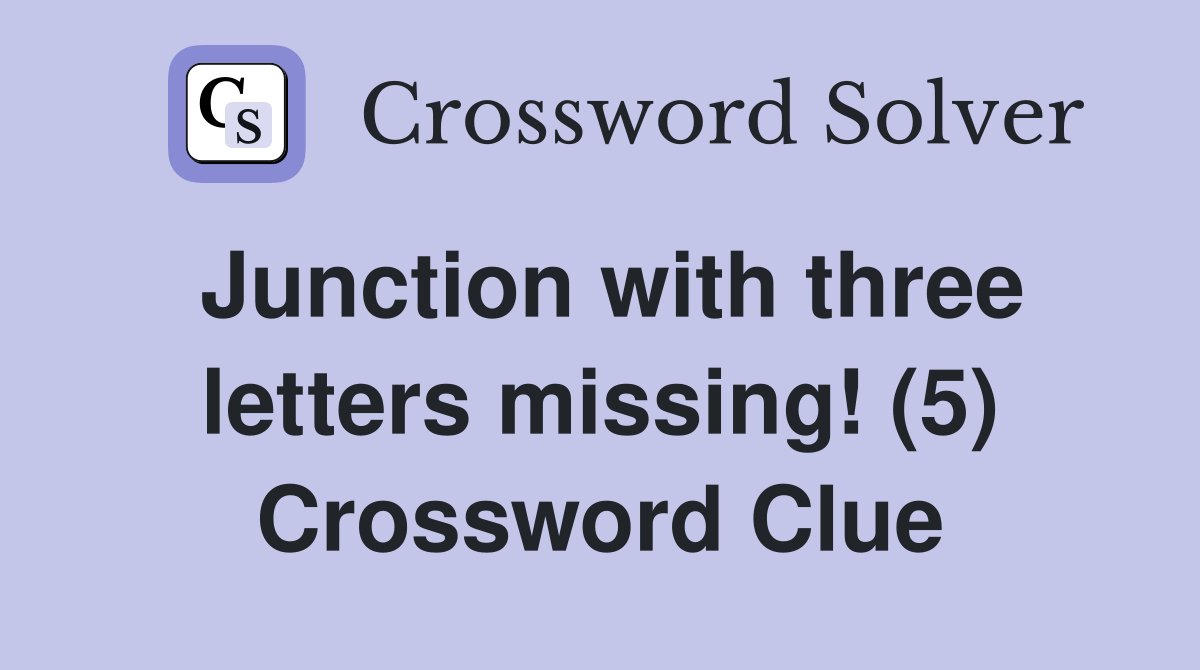Junction with three letters missing! (5) Crossword Clue Answers